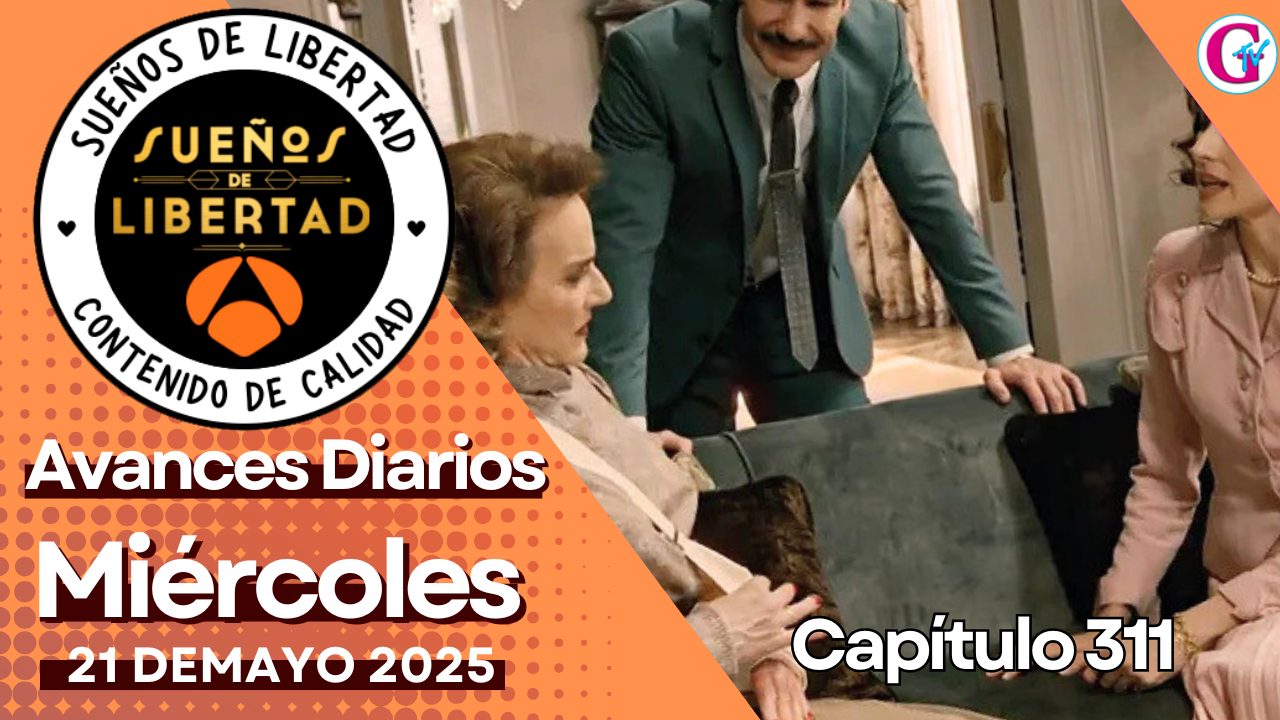 Avance capítulo 311 ‘Sueños de Libertad’ miércoles 21 de mayo