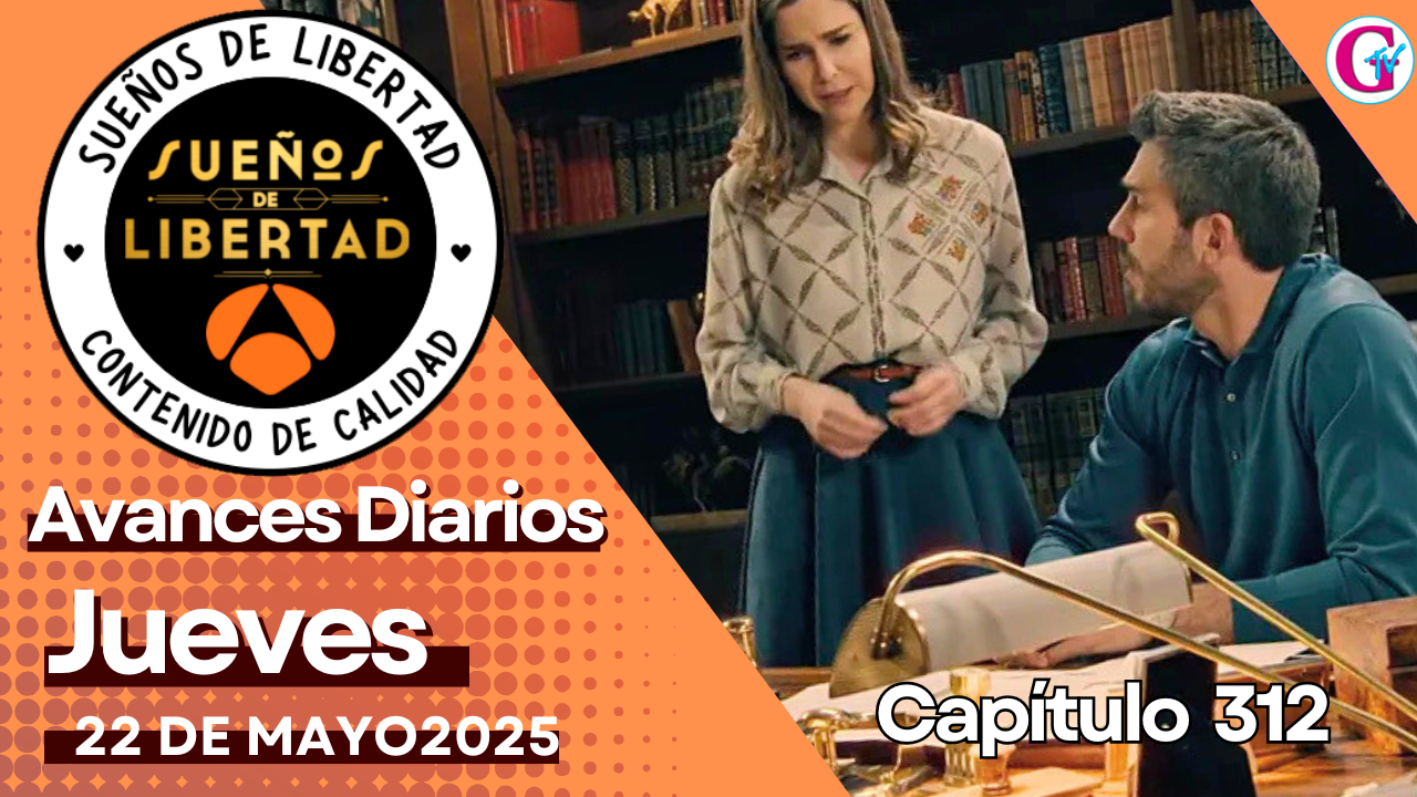 Avance capítulo 312 «Sueños de Libertad» jueves 22 de mayo
