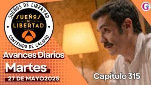 Avance del capítulo 315 ‘Sueños de libertad’ martes 27 de junio