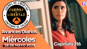 Avance del capítulo 316 ‘Sueños de Libertad’: miércoles 28 de junio
