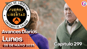 Avance del capítulo 299″Sueños de Libertad» lunes 05 de mayo