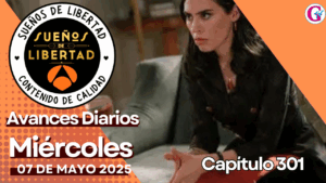 Avance del capítulo 301 ‘SUEÑOS DE LIBERTAD’ miércoles 07 de mayo