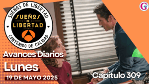Avance del capítulo 309 ‘Sueños de libertad’ lunes 19 de mayo