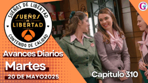 Avance del capítulo 310 ‘Sueños de libertad’ martes 20 de mayo