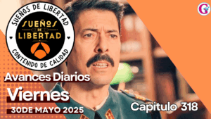 Avance del capítulo 318 ‘Sueños de libertad’ viernes 30 de mayo