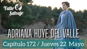 Valle Salvaje Capítulo 172 / Adriana huye