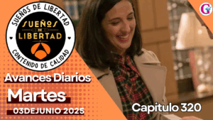 Avance diario del capítulo 320 ‘Sueños de libertad’ martes 03 de junio