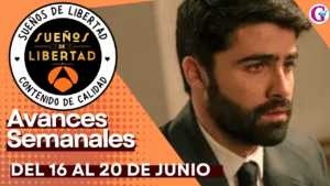 Avance Semanal de los capítulos 329 al 333 “Sueños de Libertad” del 16 al 20 de Junio