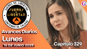 Avance diario del capítulo 329 ‘Sueños de libertad’ lunes 16 de junio