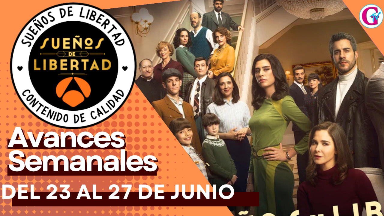 Avance Semanal de los capítulos 334 al 338 ‘Sueños de Libertad’ del 23 al 27 de junio
