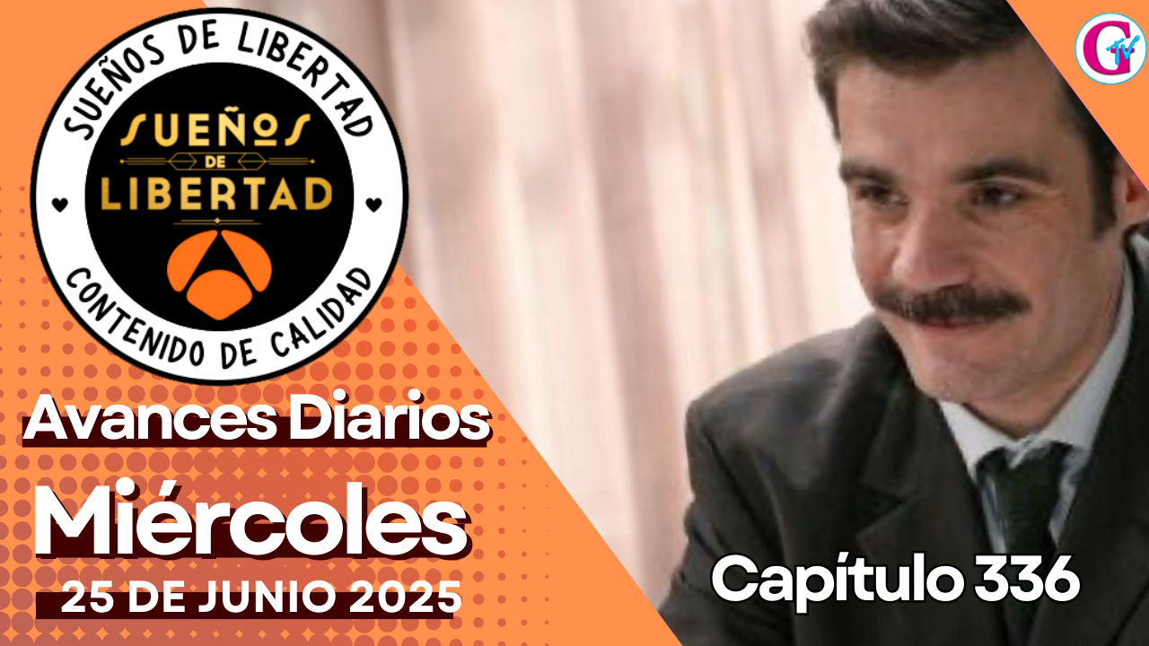 Avance diario del capítulo 336 «Sueños de Libertad» miércoles 25 de junio