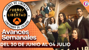 Avance Semanal de los capítulos 339 al 343 ‘Sueños de Libertad’ del 30 de junio al 04 de julio