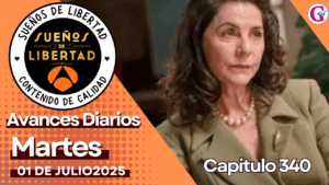 Avance diario del capítulo 340 ‘Sueños de libertad’ martes 01 de julio