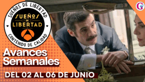 Avance semanal de los capítulos 319 al 323 “Sueños de libertad” del 02 al 06 de Junio