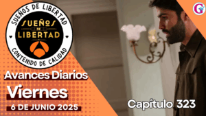 Avance diario del capítulo 323 “Sueños de Libertad” viernes 06 de junio