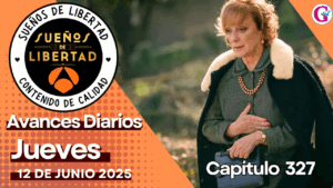Avance diario del capítulo 327 ‘Sueños de libertad’ jueves 12 de junio