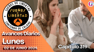 Avance diario del capítulo 319 ‘Sueños de libertad’ lunes 02 de junio
