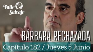 Valle Salvaje, capítulo 182: El marqués de Guzmán rechaza a Bárbara