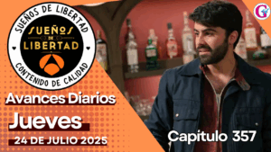 Avance diario del capítulo 357 ‘Sueños de libertad’ jueves 24 de Julio