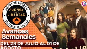 Avance semanal de los capítulos 359 al 363″Sueños de libertad» del 28 de Julio al 01 de Agosto