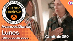 Avance diario del capítulo 359 ‘Sueños de libertad’: lunes 28 de Julio