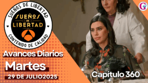 Avance diario del capítulo 360 ‘Sueños de libertad’ martes 29 de Julio