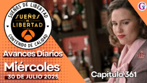 Avance diario del capítulo 361 ‘Sueños de Libertad’ miércoles 30 de Julio