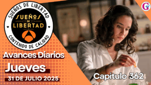 Avance diario del capítulo 362 ‘Sueños de Libertad’ jueves 31 de Julio