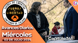 Avance diario del capítulo 341’Sueños de Libertad’ miércoles 02 de julio
