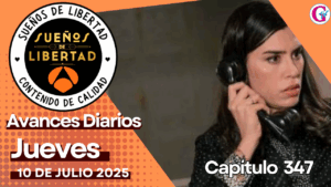 Avance del capítulo 347 ‘Sueños de libertad’ jueves 10 de Julio
