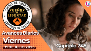 Avance diario del capítulo 348 ‘Sueños de libertad’ viernes 11 de Julio
